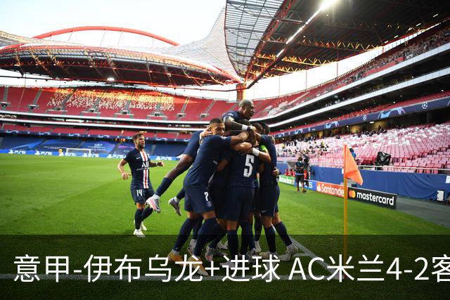 意甲-伊布乌龙+进球 AC米兰4-2客胜9人博洛尼亚